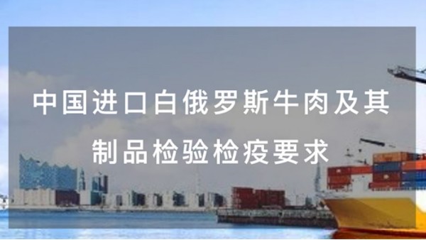 政策解讀丨中國進(jìn)口白俄羅斯牛肉及其制品檢驗(yàn)檢疫要求
