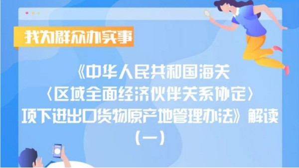 海關(guān)〈區(qū)域全面經(jīng)濟(jì)伙伴關(guān)系協(xié)定〉項(xiàng)下進(jìn)出口貨物原產(chǎn)地管理辦法解讀